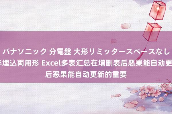 パナソニック 分電盤 大形リミッタースペースなし 露出・半埋込両用形 Excel多表汇总在增删表后恶果能自动更新的重要