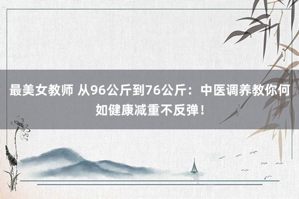 最美女教师 从96公斤到76公斤:中医调养教你何如健康减重不反弹!