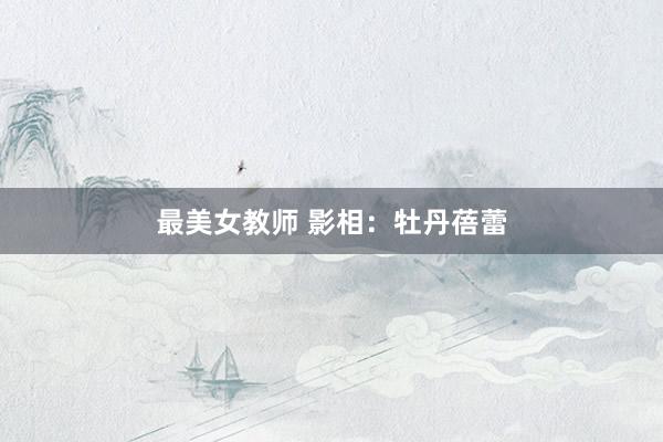 最美女教师 影相:牡丹蓓蕾